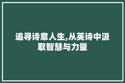 追寻诗意人生,从英诗中汲取智慧与力量
