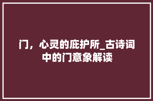 门，心灵的庇护所_古诗词中的门意象解读