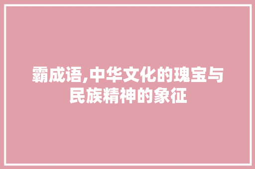霸成语,中华文化的瑰宝与民族精神的象征