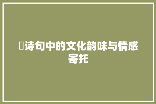 嬨诗句中的文化韵味与情感寄托