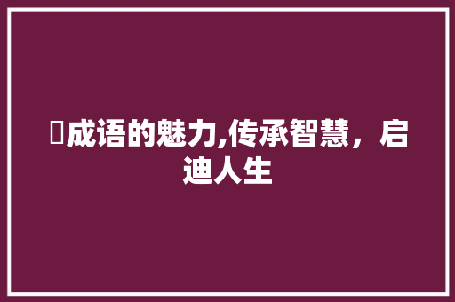 岥成语的魅力,传承智慧，启迪人生