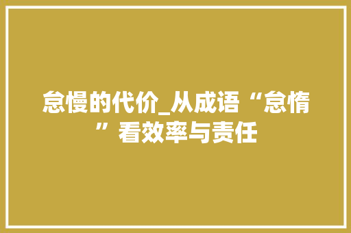 怠慢的代价_从成语“怠惰”看效率与责任