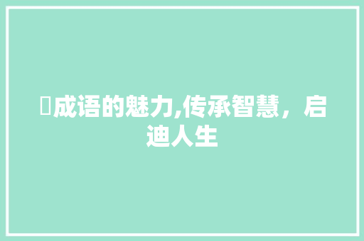 朻成语的魅力,传承智慧，启迪人生