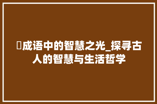 楉成语中的智慧之光_探寻古人的智慧与生活哲学