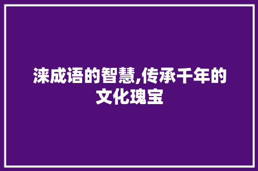 涞成语的智慧,传承千年的文化瑰宝