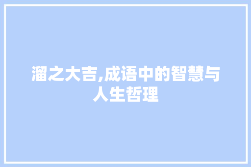 溜之大吉,成语中的智慧与人生哲理