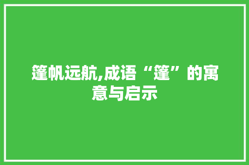 篷帆远航,成语“篷”的寓意与启示