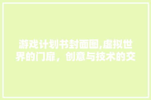 游戏计划书封面图,虚拟世界的门扉，创意与技术的交汇点