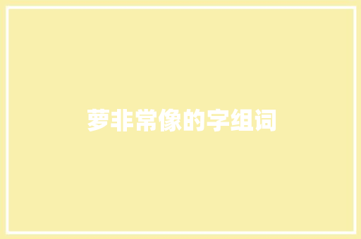 萝非常像的字组词