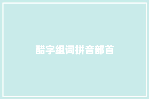 醋字组词拼音部首