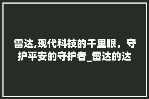 雷达,现代科技的千里眼，守护平安的守护者_雷达的达字字组词