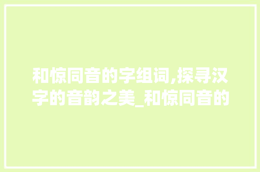 和惊同音的字组词,探寻汉字的音韵之美_和惊同音的字组词