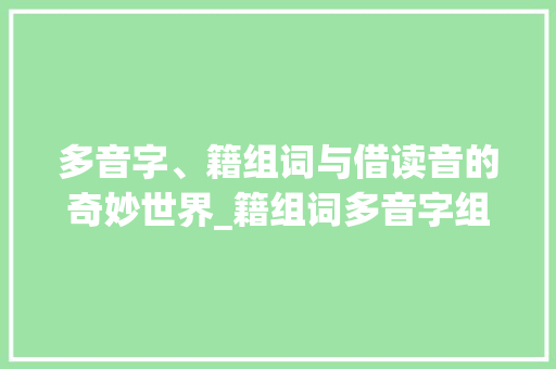 多音字、籍组词与借读音的奇妙世界_籍组词多音字组词借读音