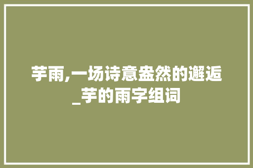 芋雨,一场诗意盎然的邂逅_芋的雨字组词