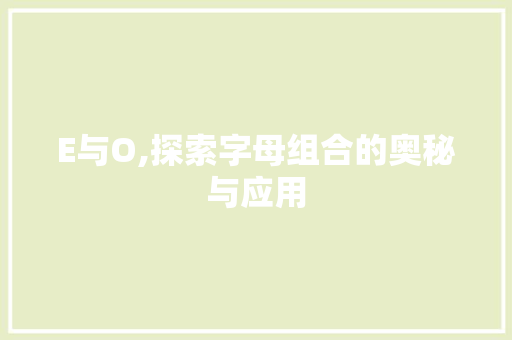 E与O,探索字母组合的奥秘与应用