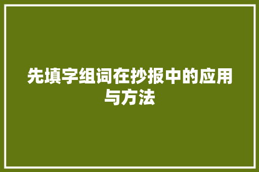 先填字组词在抄报中的应用与方法