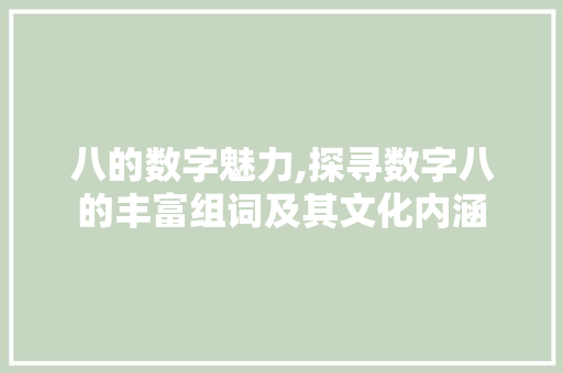 八的数字魅力,探寻数字八的丰富组词及其文化内涵 个人简历