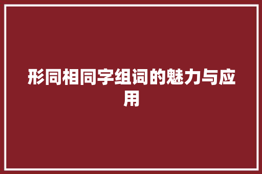 形同相同字组词的魅力与应用