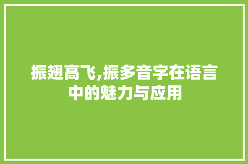 振翅高飞,振多音字在语言中的魅力与应用
