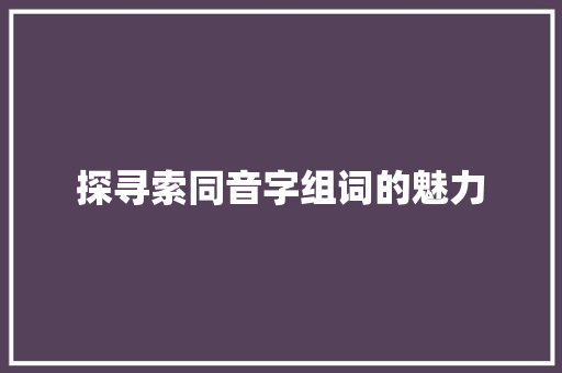 探寻索同音字组词的魅力