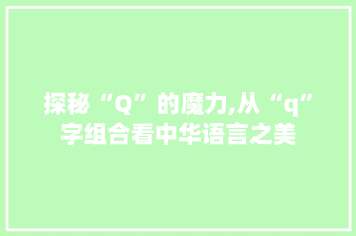 探秘“Q”的魔力,从“q”字组合看中华语言之美