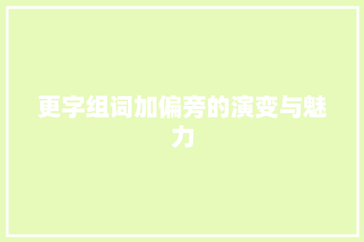 更字组词加偏旁的演变与魅力