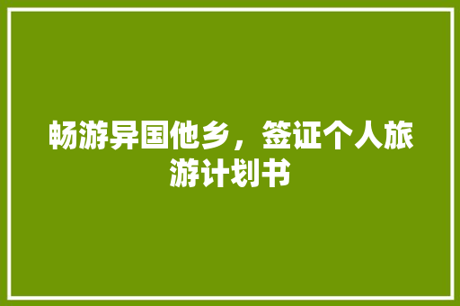 畅游异国他乡，签证个人旅游计划书