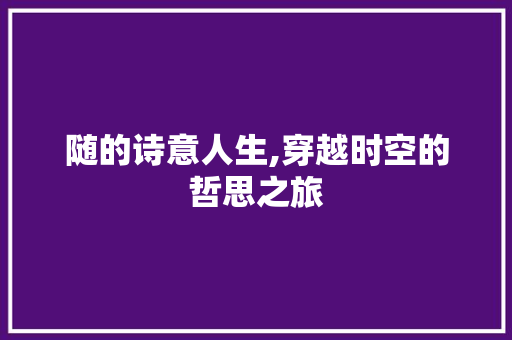 随的诗意人生,穿越时空的哲思之旅