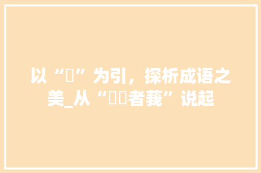 以“萠”为引，探析成语之美_从“萠萠者莪”说起