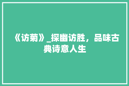《访菊》_探幽访胜，品味古典诗意人生