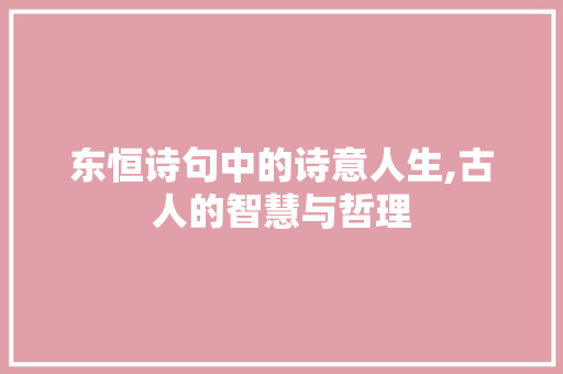 东恒诗句中的诗意人生,古人的智慧与哲理