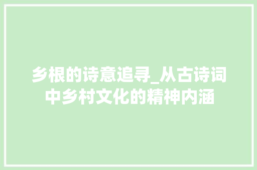 乡根的诗意追寻_从古诗词中乡村文化的精神内涵