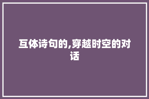 互体诗句的,穿越时空的对话