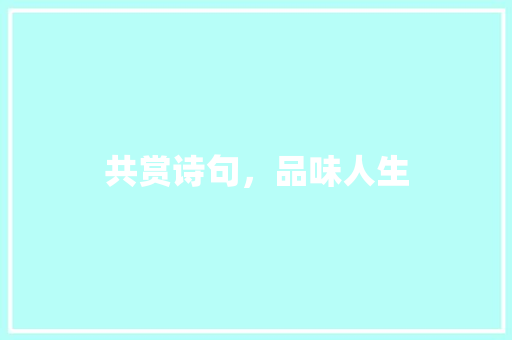 共赏诗句，品味人生 合同范本