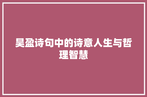 昊盈诗句中的诗意人生与哲理智慧
