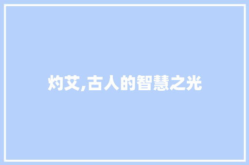 灼艾,古人的智慧之光