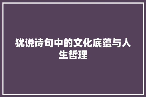 犹说诗句中的文化底蕴与人生哲理