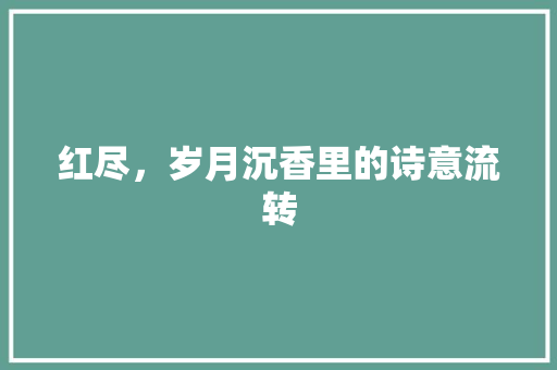 红尽，岁月沉香里的诗意流转