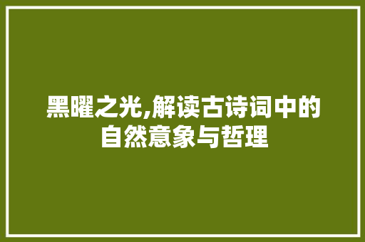黑曜之光,解读古诗词中的自然意象与哲理
