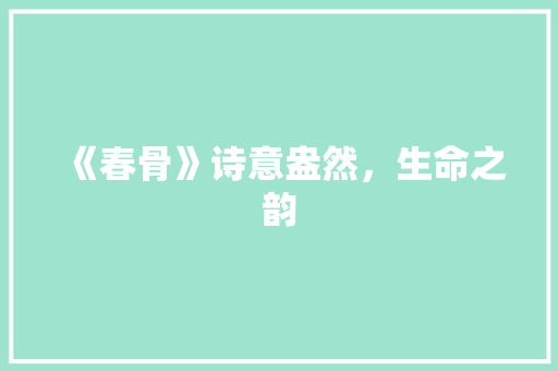 《春骨》诗意盎然，生命之韵