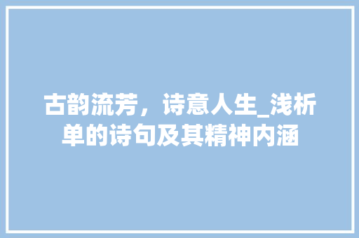 古韵流芳，诗意人生_浅析单的诗句及其精神内涵