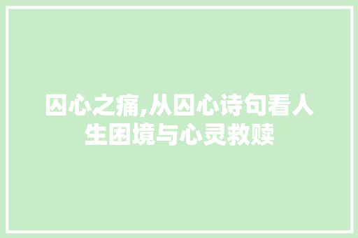 囚心之痛,从囚心诗句看人生困境与心灵救赎