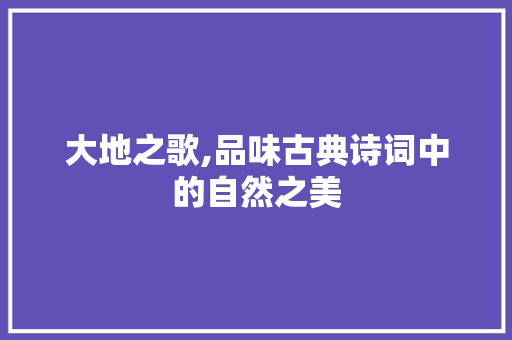 大地之歌,品味古典诗词中的自然之美