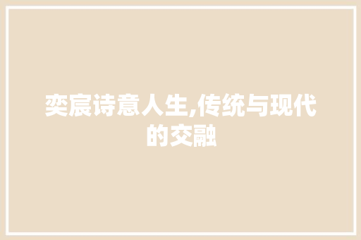 奕宸诗意人生,传统与现代的交融