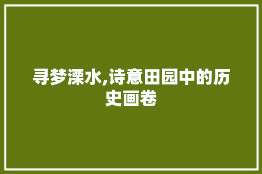 寻梦溧水,诗意田园中的历史画卷