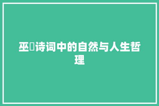 巫伋诗词中的自然与人生哲理