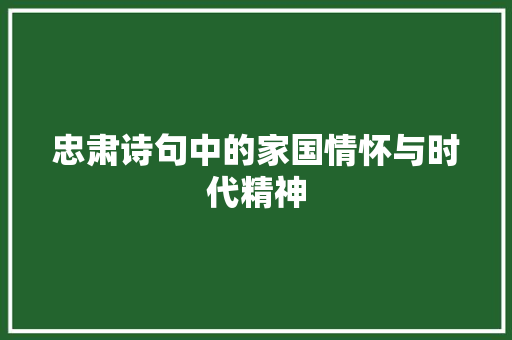 忠肃诗句中的家国情怀与时代精神