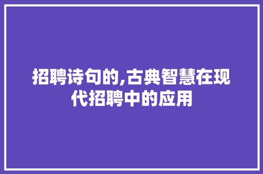 招聘诗句的,古典智慧在现代招聘中的应用