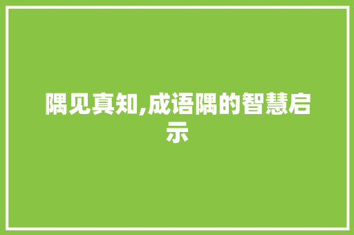 隅见真知,成语隅的智慧启示 合同范本