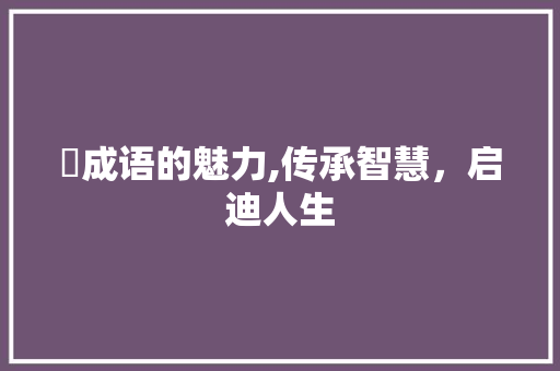 骉成语的魅力,传承智慧，启迪人生